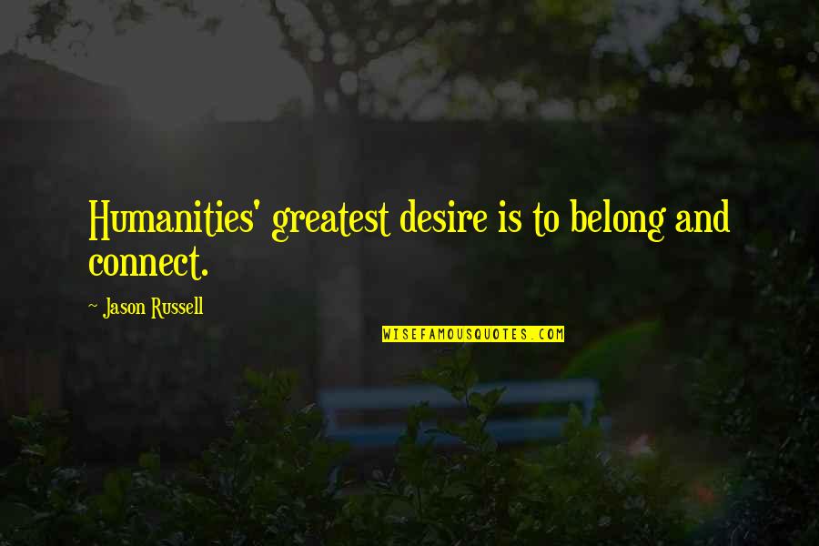 Sanghamitra Bandyopadhyay Quotes By Jason Russell: Humanities' greatest desire is to belong and connect.