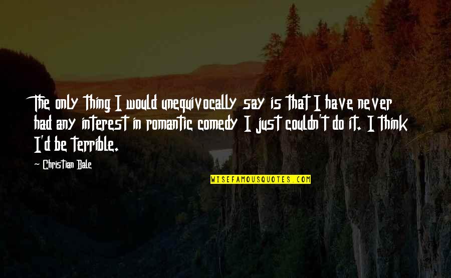Sangharsh Quotes By Christian Bale: The only thing I would unequivocally say is Sangharsh Quotes By Christian Bale: The only thing I would unequivocally say is