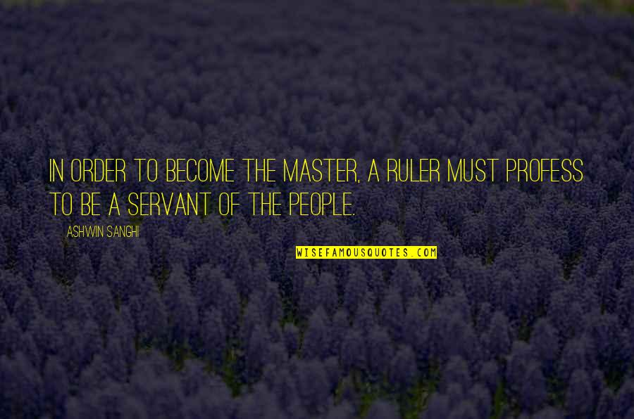 Sanghi Quotes By Ashwin Sanghi: In order to become the master, a ruler