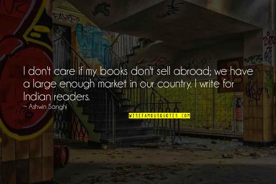 Sanghi Quotes By Ashwin Sanghi: I don't care if my books don't sell