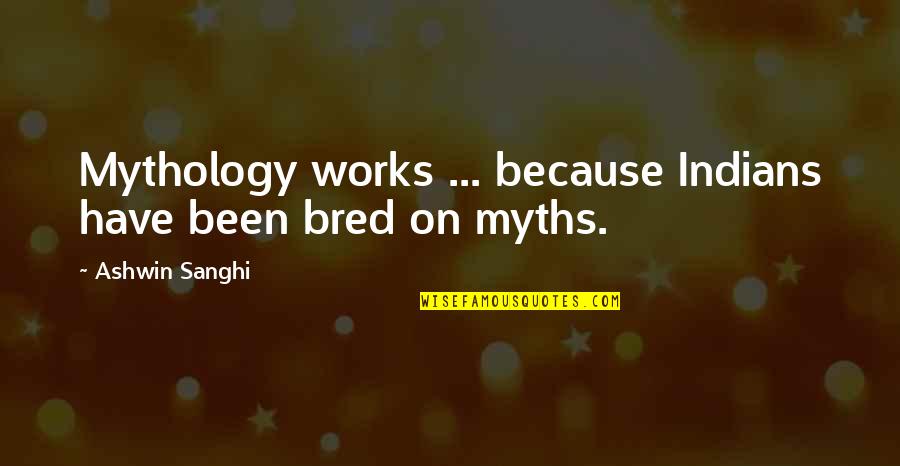Sanghi Quotes By Ashwin Sanghi: Mythology works ... because Indians have been bred