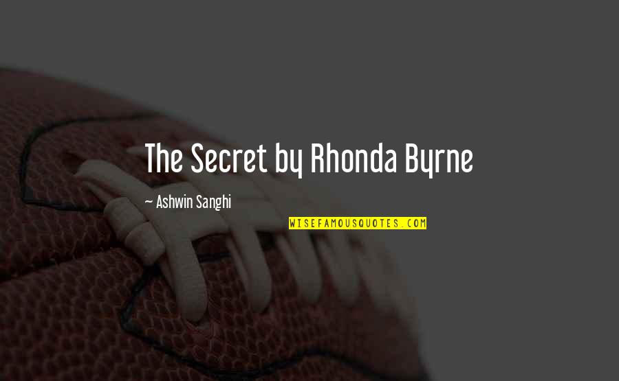 Sanghi Quotes By Ashwin Sanghi: The Secret by Rhonda Byrne