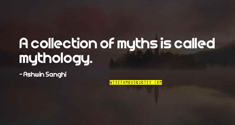 Sanghi Quotes By Ashwin Sanghi: A collection of myths is called mythology.