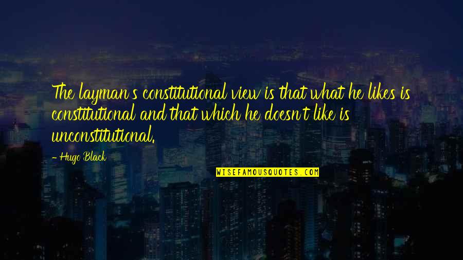 Sanghyun Lee Quotes By Hugo Black: The layman's constitutional view is that what he Sanghyun Lee Quotes By Hugo Black: The layman's constitutional view is that what he