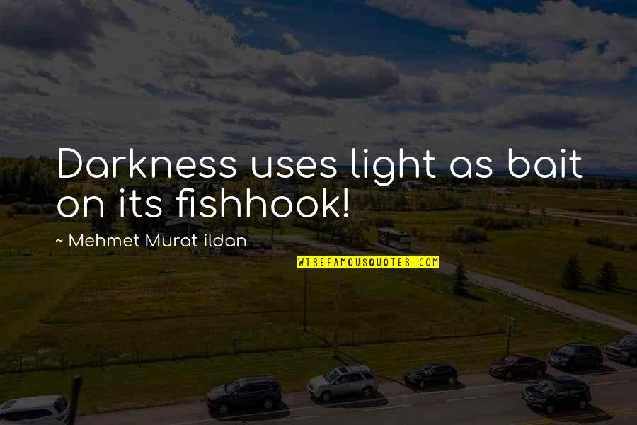 Sanghyun Lee Quotes By Mehmet Murat Ildan: Darkness uses light as bait on its fishhook! Sanghyun Lee Quotes By Mehmet Murat Ildan: Darkness uses light as bait on its fishhook!