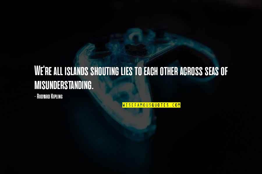 Sangili Bungili Quotes By Rudyard Kipling: We're all islands shouting lies to each other