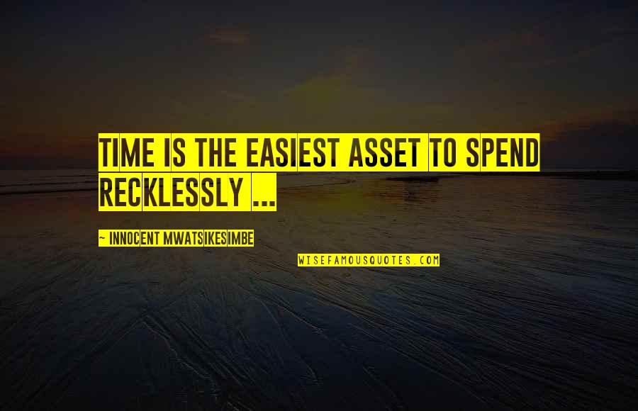 Sangini 63 Quotes By Innocent Mwatsikesimbe: Time is the easiest asset to spend recklessly