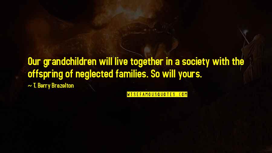 Sangini63 Quotes By T. Berry Brazelton: Our grandchildren will live together in a society