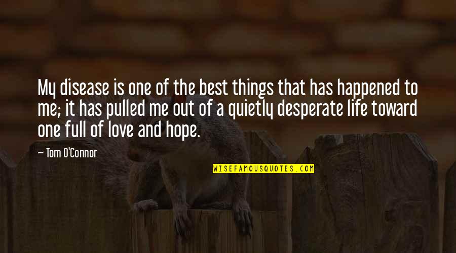 Sangiolo Quotes By Tom O'Connor: My disease is one of the best things Sangiolo Quotes By Tom O'Connor: My disease is one of the best things