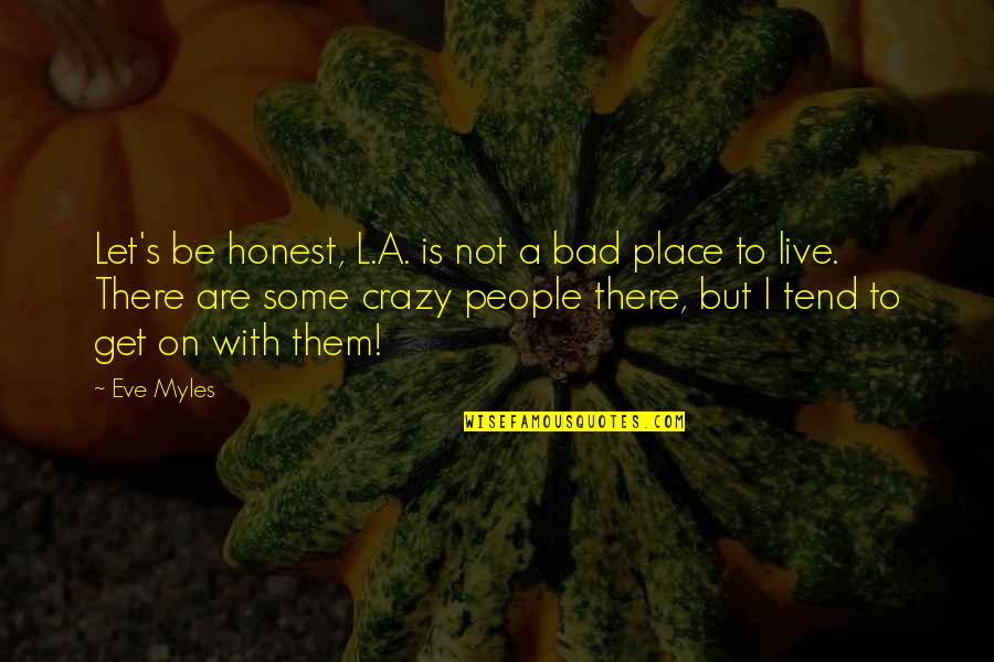 Sangiorgi Altoona Quotes By Eve Myles: Let's be honest, L.A. is not a bad Sangiorgi Altoona Quotes By Eve Myles: Let's be honest, L.A. is not a bad