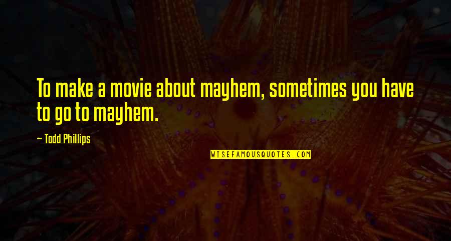 Sangiorgi Altoona Quotes By Todd Phillips: To make a movie about mayhem, sometimes you
