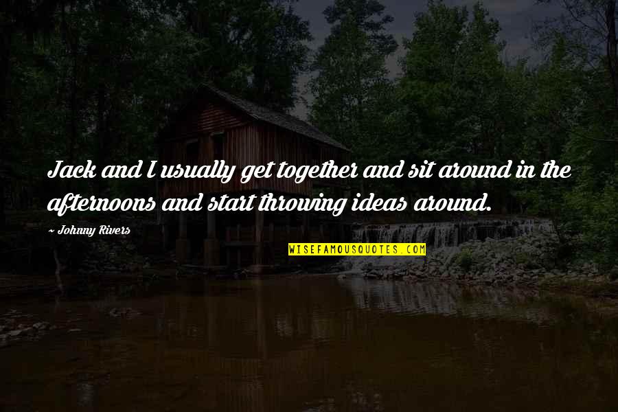 Sangirardi Contracting Quotes By Johnny Rivers: Jack and I usually get together and sit Sangirardi Contracting Quotes By Johnny Rivers: Jack and I usually get together and sit