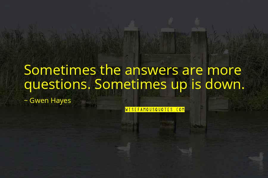 Sangita Jindal Quotes By Gwen Hayes: Sometimes the answers are more questions. Sometimes up