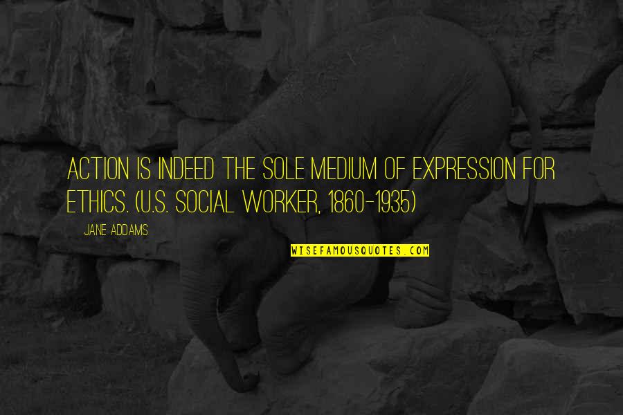 Sangita Jindal Quotes By Jane Addams: Action is indeed the sole medium of expression