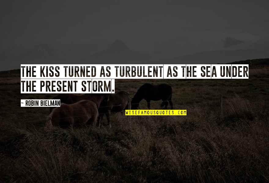 Sangkar Cuaca Quotes By Robin Bielman: The kiss turned as turbulent as the sea Sangkar Cuaca Quotes By Robin Bielman: The kiss turned as turbulent as the sea