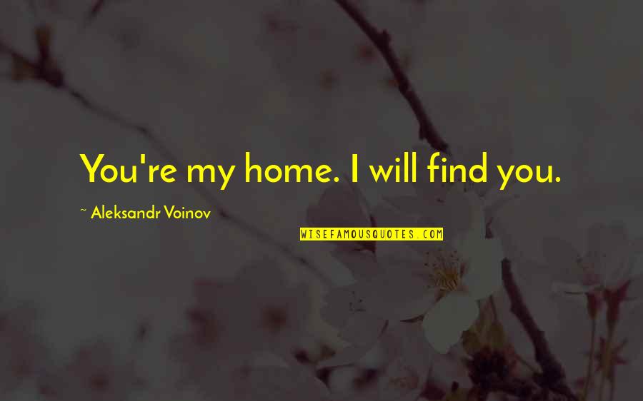 Sangkatauhan Kahulugan Quotes By Aleksandr Voinov: You're my home. I will find you. Sangkatauhan Kahulugan Quotes By Aleksandr Voinov: You're my home. I will find you.