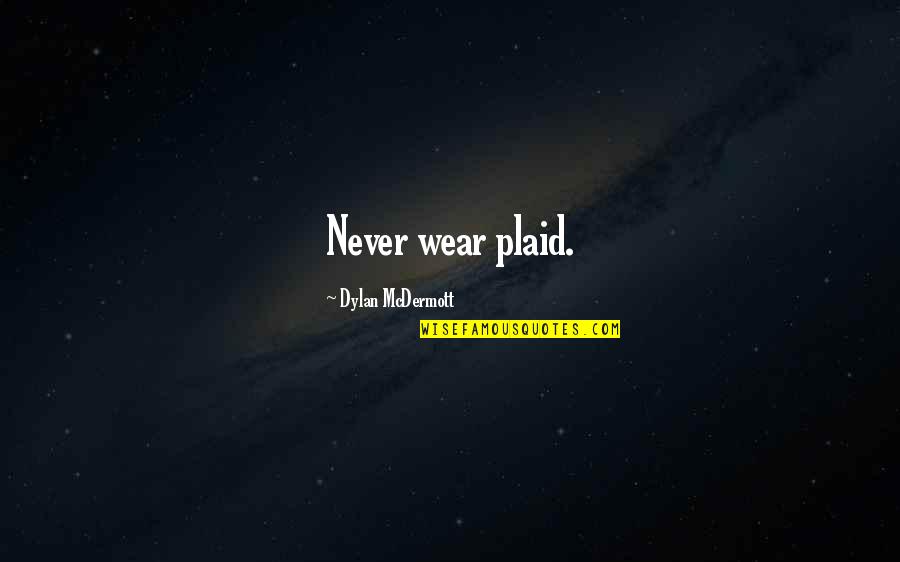 Sangkatauhan Kahulugan Quotes By Dylan McDermott: Never wear plaid. Sangkatauhan Kahulugan Quotes By Dylan McDermott: Never wear plaid.