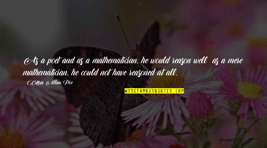 Sangkatauhan Kahulugan Quotes By Edgar Allan Poe: As a poet and as a mathematician, he Sangkatauhan Kahulugan Quotes By Edgar Allan Poe: As a poet and as a mathematician, he