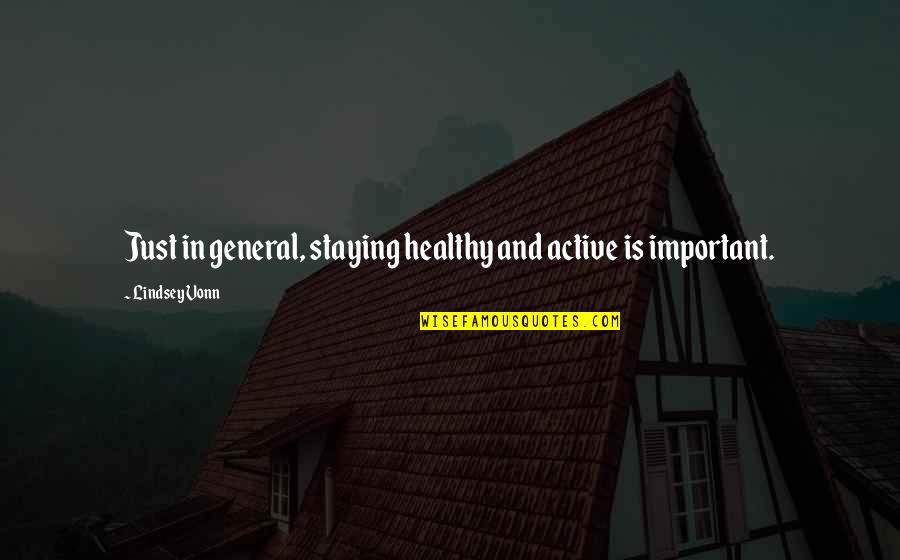 Sangkatauhan Kahulugan Quotes By Lindsey Vonn: Just in general, staying healthy and active is Sangkatauhan Kahulugan Quotes By Lindsey Vonn: Just in general, staying healthy and active is