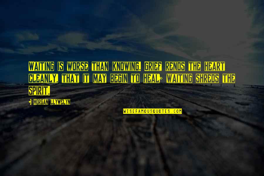 Sangkatauhan Kahulugan Quotes By Morgan Llywelyn: Waiting is worse than knowing. Grief rends the Sangkatauhan Kahulugan Quotes By Morgan Llywelyn: Waiting is worse than knowing. Grief rends the