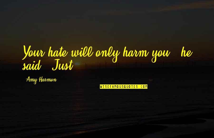 Sangman Quotes By Amy Harmon: Your hate will only harm you," he said. Sangman Quotes By Amy Harmon: Your hate will only harm you," he said.