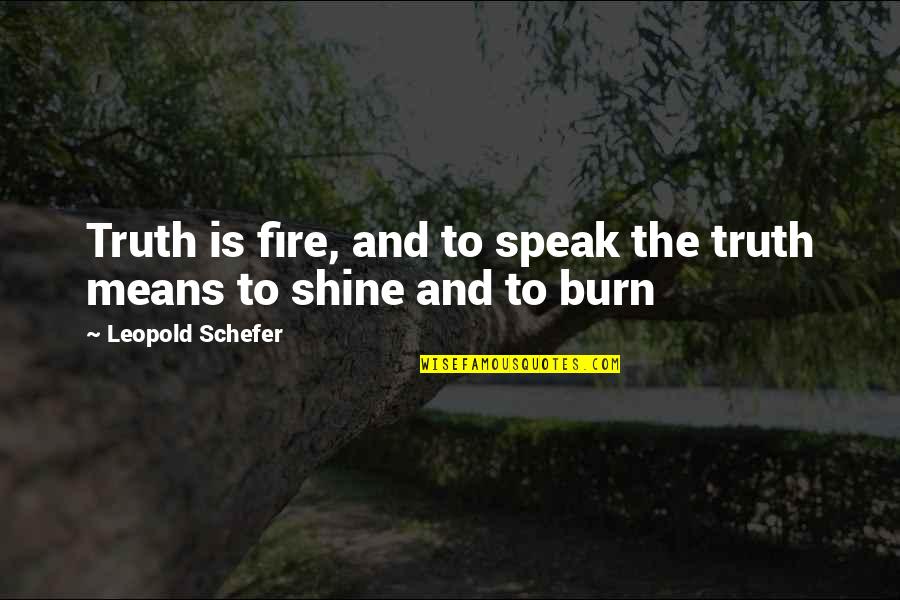 Sangman Quotes By Leopold Schefer: Truth is fire, and to speak the truth Sangman Quotes By Leopold Schefer: Truth is fire, and to speak the truth