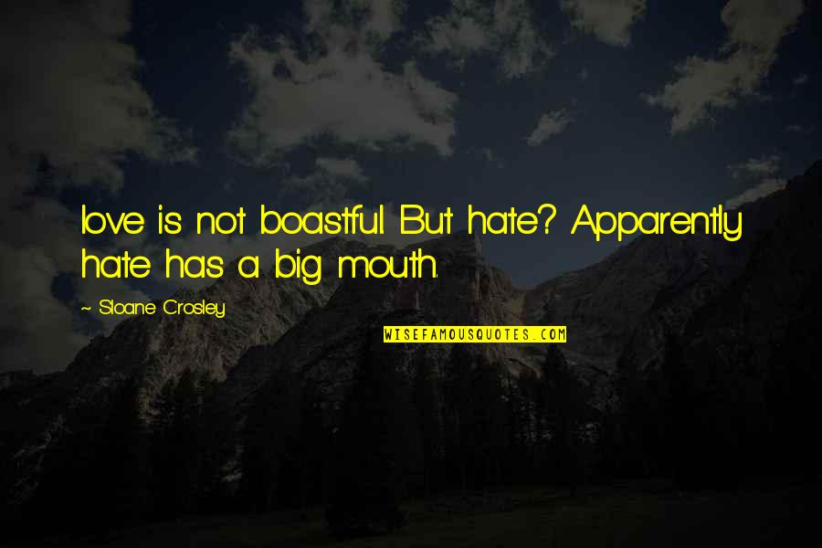 Sangman Quotes By Sloane Crosley: love is not boastful. But hate? Apparently hate Sangman Quotes By Sloane Crosley: love is not boastful. But hate? Apparently hate