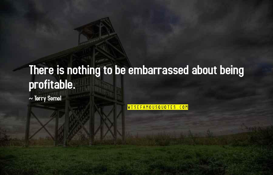 Sangman Quotes By Terry Semel: There is nothing to be embarrassed about being