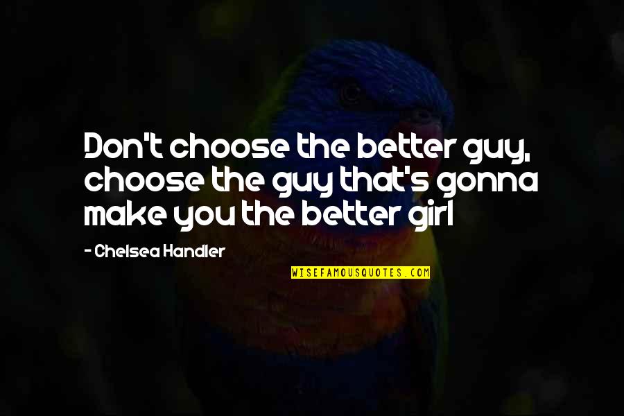 Sangoram Quotes By Chelsea Handler: Don't choose the better guy, choose the guy