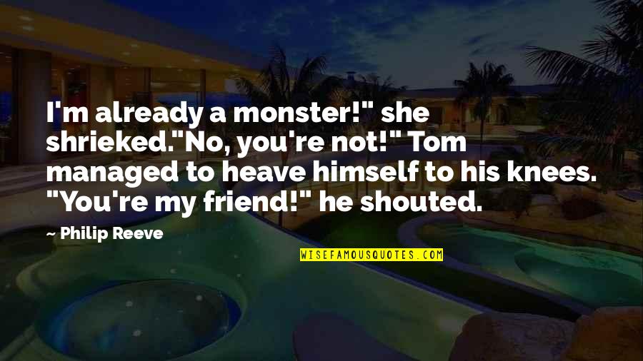 Sangorama Quotes By Philip Reeve: I'm already a monster!" she shrieked."No, you're not!"