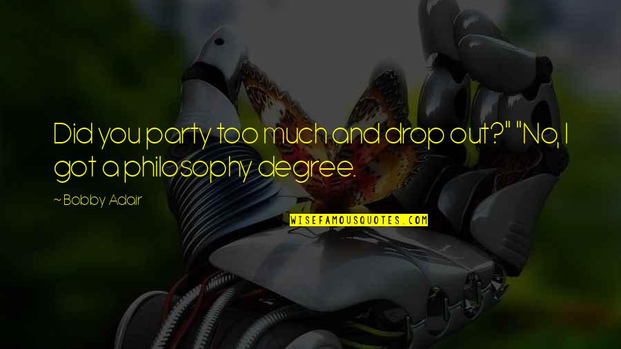 Sangraba El Quotes By Bobby Adair: Did you party too much and drop out?"