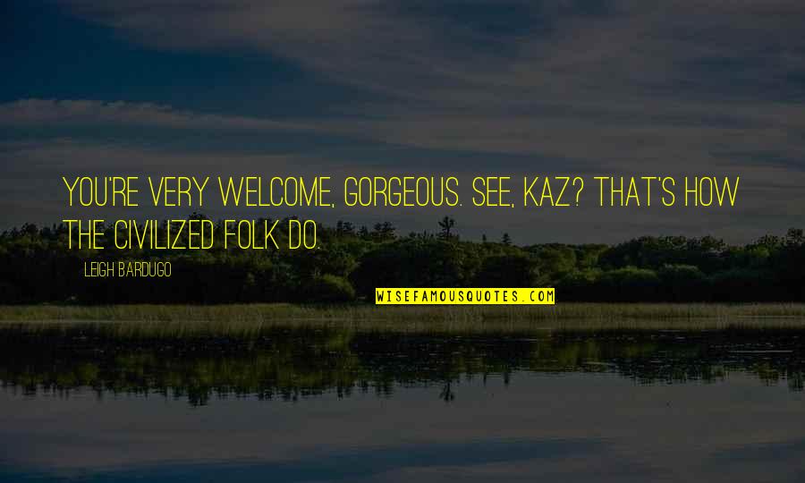 Sangrando Em Quotes By Leigh Bardugo: You're very welcome, gorgeous. See, Kaz? That's how