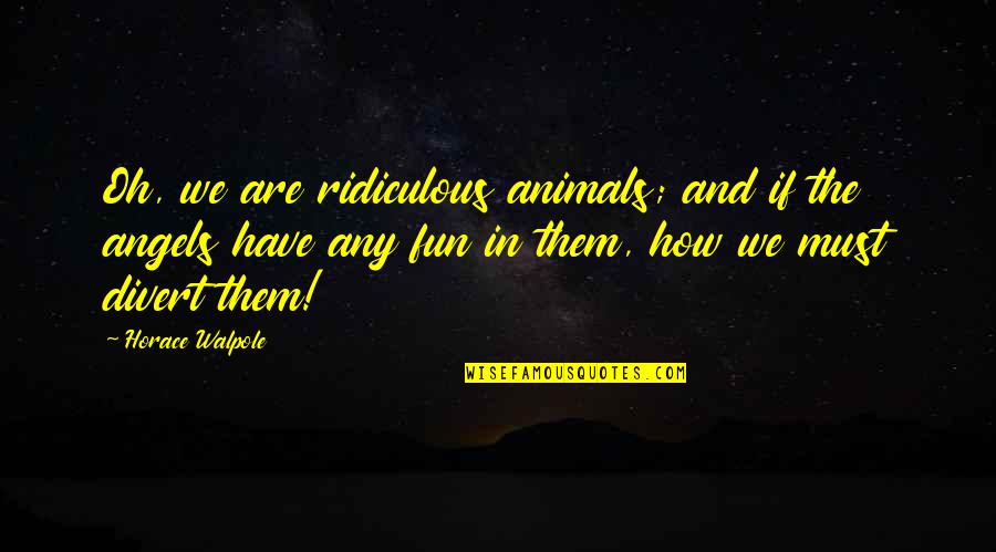 Sangrar Despues Quotes By Horace Walpole: Oh, we are ridiculous animals; and if the