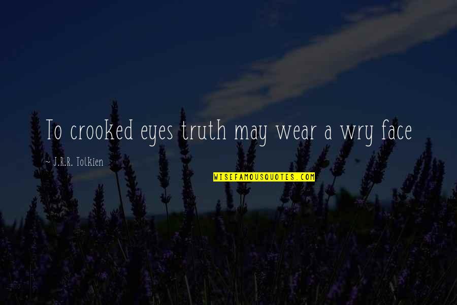 Sangre En Las Heces Quotes By J.R.R. Tolkien: To crooked eyes truth may wear a wry