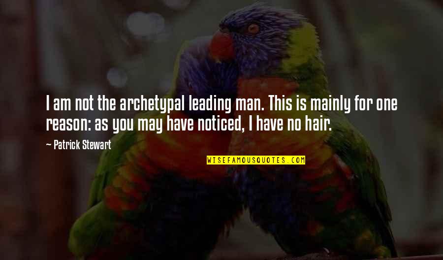 Sangre Felina Quotes By Patrick Stewart: I am not the archetypal leading man. This Sangre Felina Quotes By Patrick Stewart: I am not the archetypal leading man. This