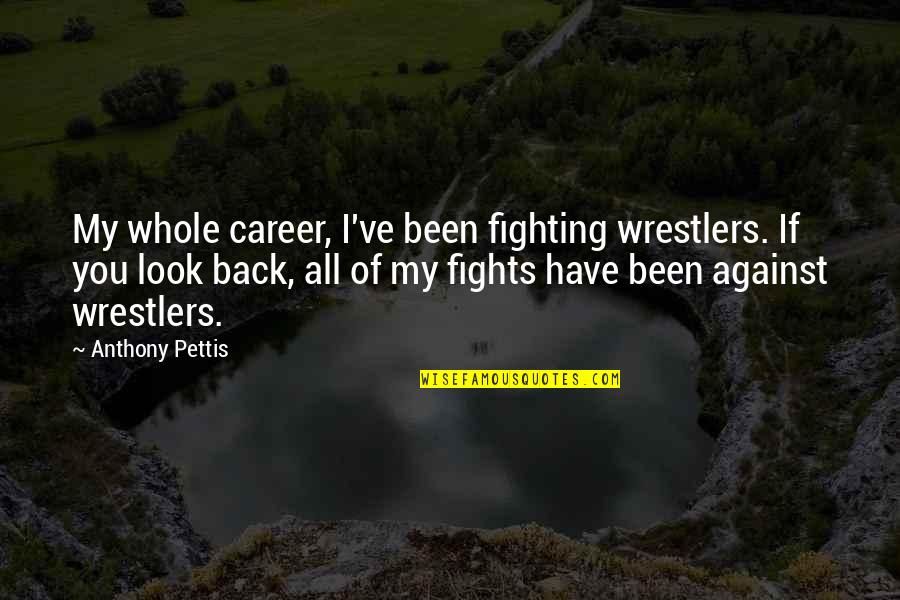 Sangre X Sangre Quotes By Anthony Pettis: My whole career, I've been fighting wrestlers. If Sangre X Sangre Quotes By Anthony Pettis: My whole career, I've been fighting wrestlers. If