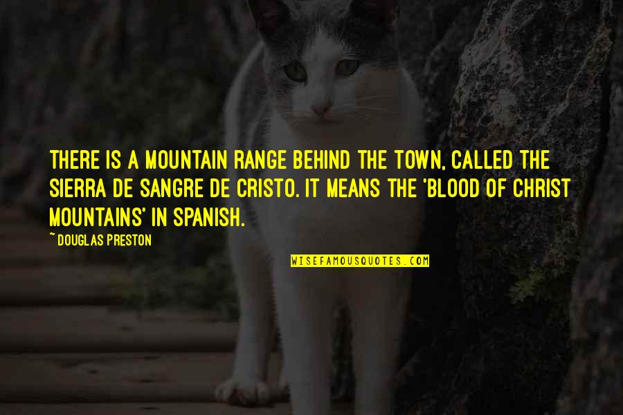 Sangre X Sangre Quotes By Douglas Preston: There is a mountain range behind the town, Sangre X Sangre Quotes By Douglas Preston: There is a mountain range behind the town,