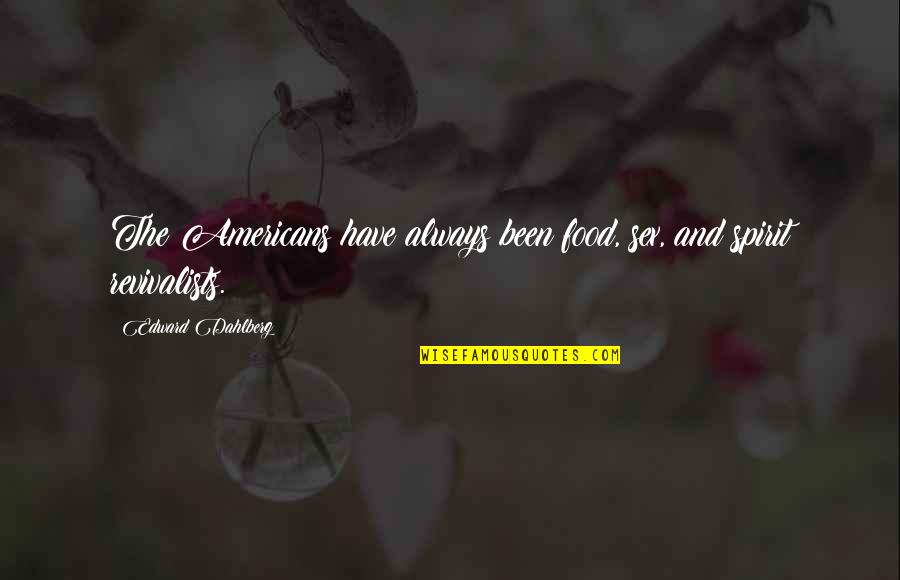Sangrientos Accidentes Quotes By Edward Dahlberg: The Americans have always been food, sex, and Sangrientos Accidentes Quotes By Edward Dahlberg: The Americans have always been food, sex, and