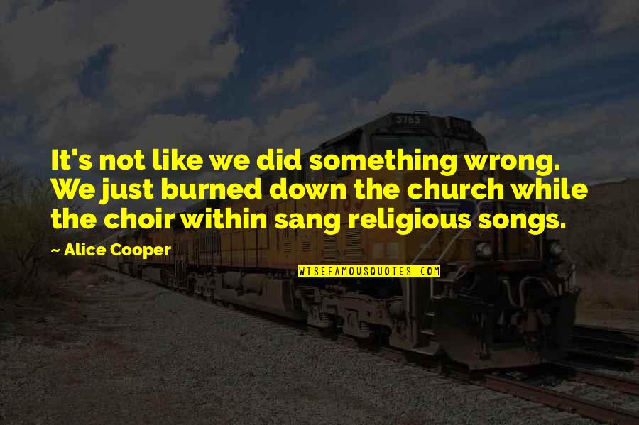 Sang's Quotes By Alice Cooper: It's not like we did something wrong. We