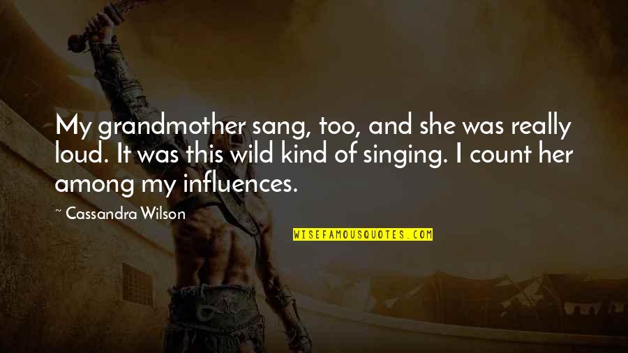 Sang's Quotes By Cassandra Wilson: My grandmother sang, too, and she was really