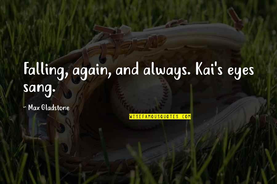 Sang's Quotes By Max Gladstone: Falling, again, and always. Kai's eyes sang.