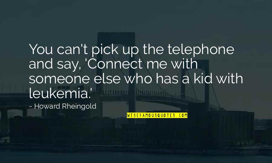 Sangsad Tv Quotes By Howard Rheingold: You can't pick up the telephone and say, Sangsad Tv Quotes By Howard Rheingold: You can't pick up the telephone and say,