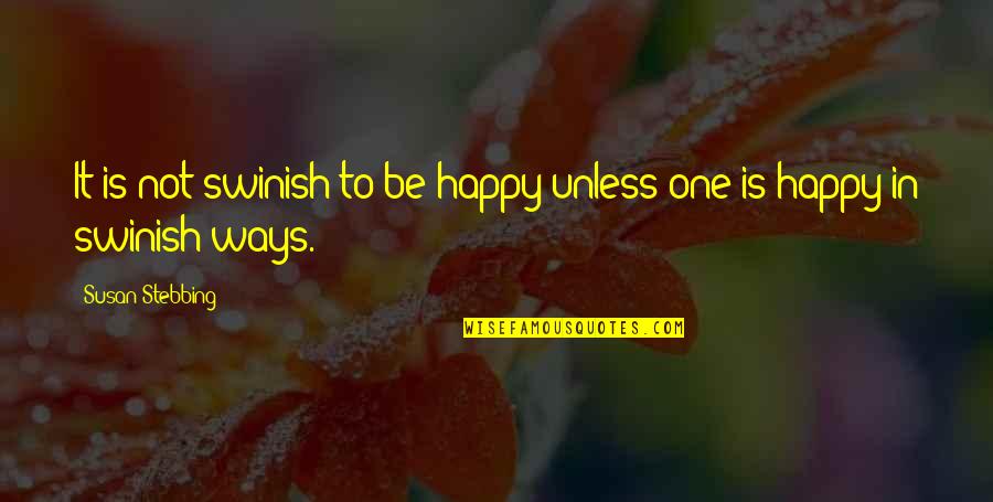 Sangsad Tv Quotes By Susan Stebbing: It is not swinish to be happy unless Sangsad Tv Quotes By Susan Stebbing: It is not swinish to be happy unless