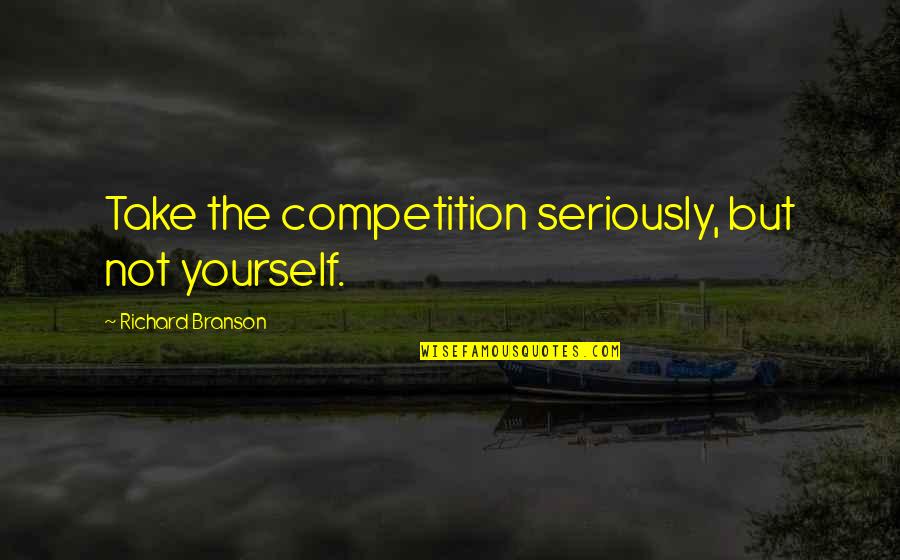 Sangsi Atau Quotes By Richard Branson: Take the competition seriously, but not yourself.