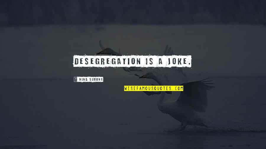 Sangsi Pns Quotes By Nina Simone: Desegregation is a joke. Sangsi Pns Quotes By Nina Simone: Desegregation is a joke.