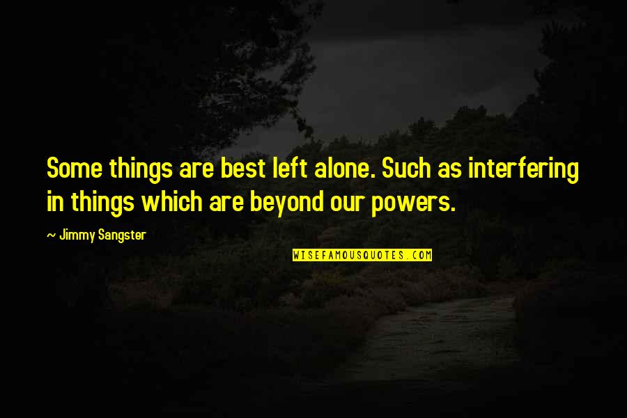 Sangster Quotes By Jimmy Sangster: Some things are best left alone. Such as Sangster Quotes By Jimmy Sangster: Some things are best left alone. Such as