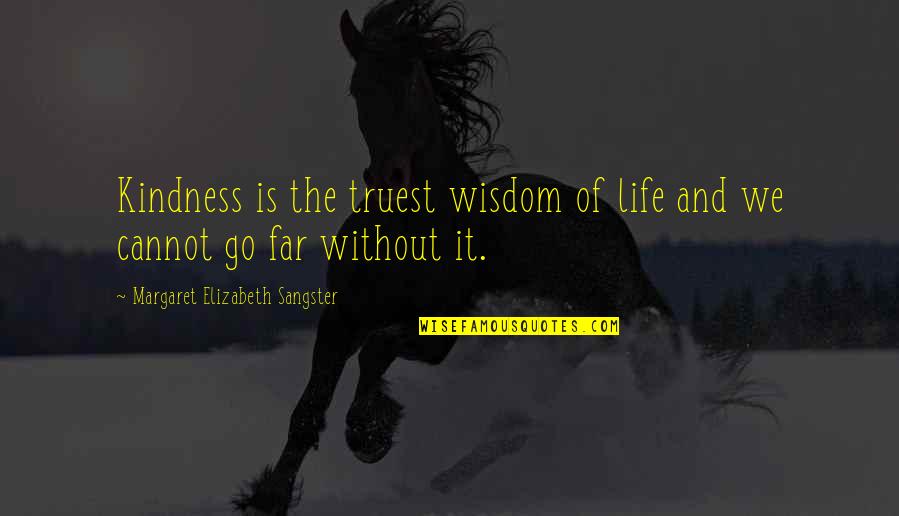Sangster Quotes By Margaret Elizabeth Sangster: Kindness is the truest wisdom of life and Sangster Quotes By Margaret Elizabeth Sangster: Kindness is the truest wisdom of life and