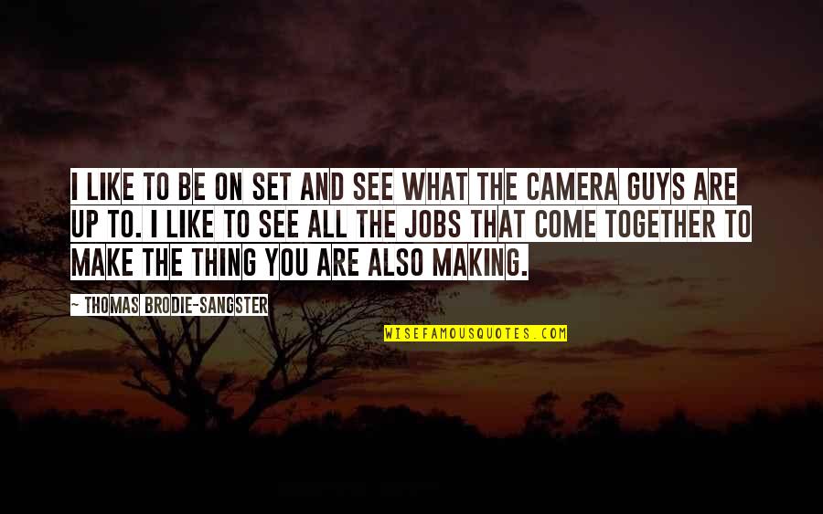 Sangster Quotes By Thomas Brodie-Sangster: I like to be on set and see Sangster Quotes By Thomas Brodie-Sangster: I like to be on set and see