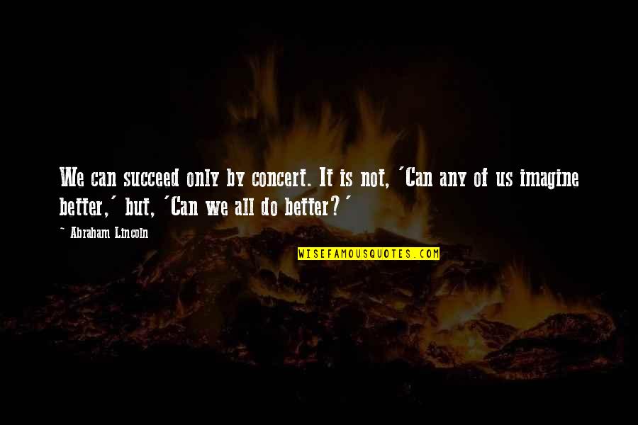 Sangster Student Quotes By Abraham Lincoln: We can succeed only by concert. It is Sangster Student Quotes By Abraham Lincoln: We can succeed only by concert. It is