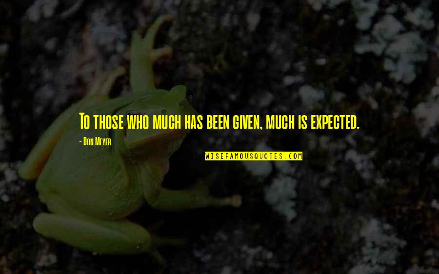 Sanguana Quotes By Don Meyer: To those who much has been given, much